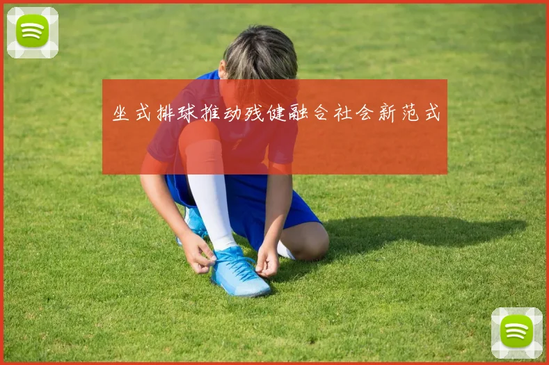 坐式排球推动残健融合社会新范式